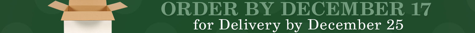 Order by December 17th for Delivery by December 25th